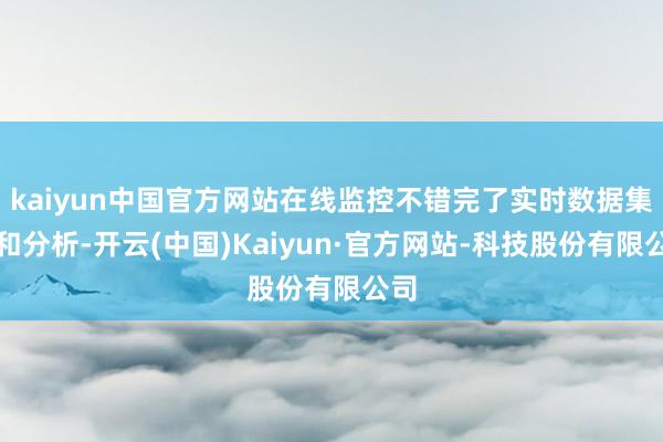 kaiyun中国官方网站在线监控不错完了实时数据集聚和分析-开云(中国)Kaiyun·官方网站-科技股份有限公司
