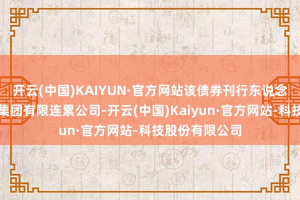 开云(中国)KAIYUN·官方网站该债券刊行东说念主为武汉地产集团有限连累公司-开云(中国)Kaiyun·官方网站-科技股份有限公司