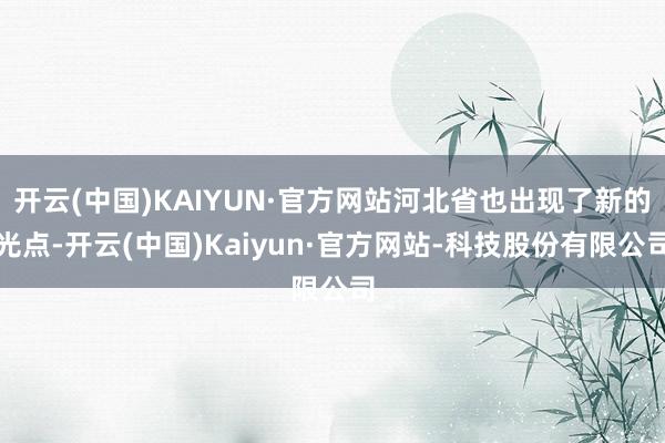 开云(中国)KAIYUN·官方网站河北省也出现了新的光点-开云(中国)Kaiyun·官方网站-科技股份有限公司