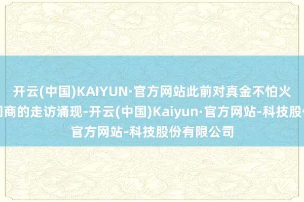 开云(中国)KAIYUN·官方网站此前对真金不怕火油厂和来回商的走访涌现-开云(中国)Kaiyun·官方网站-科技股份有限公司