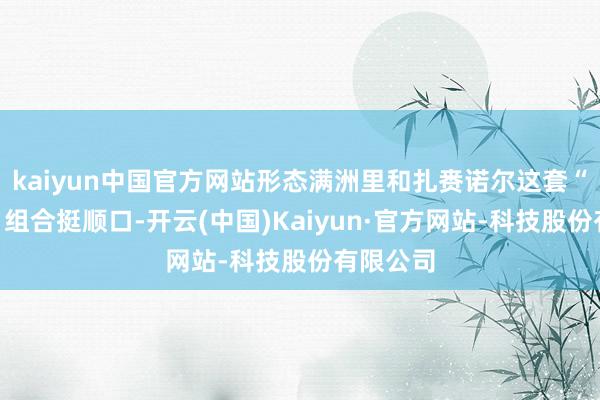 kaiyun中国官方网站形态满洲里和扎赉诺尔这套“市管区”组合挺顺口-开云(中国)Kaiyun·官方网站-科技股份有限公司