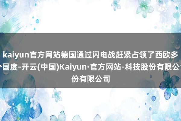 kaiyun官方网站德国通过闪电战赶紧占领了西欧多个国度-开云(中国)Kaiyun·官方网站-科技股份有限公司