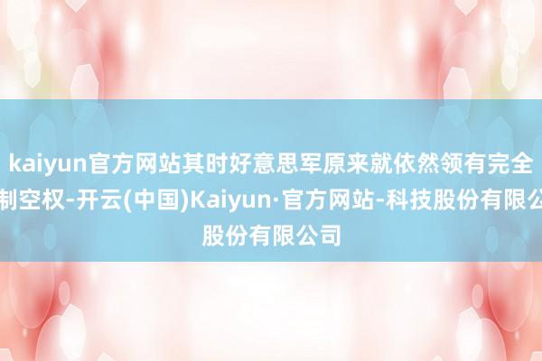 kaiyun官方网站其时好意思军原来就依然领有完全的制空权-开云(中国)Kaiyun·官方网站-科技股份有限公司